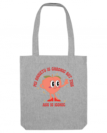 My Anxiety Is Chronic But This Ass Is Iconic Heather Grey