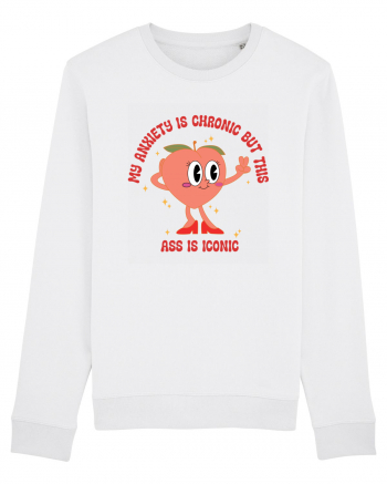 My Anxiety Is Chronic But This Ass Is Iconic White