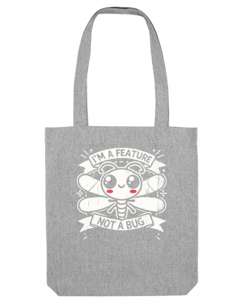 I'm a feature, not a bug Heather Grey