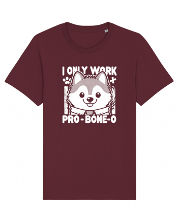 I only work pro bone-o Burgundy