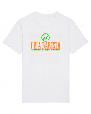 I`M A BARISTA, SO TRUST ME: LIFE BEGINS WITH COFFEE White