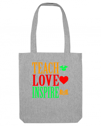 TEACH - LOVE - INSPIRE Heather Grey