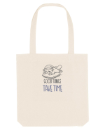 GOOD THINGS TAKE TIME - LUCRURILE BUNE AU NEVOIE DE TIMP Sacoșă textilă
