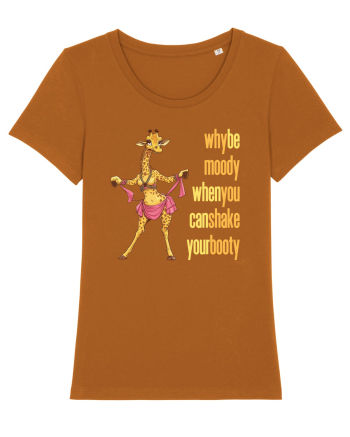 WHY BE MOODY WHEN YOU CAN SHAKE YOUR BOOTY - GIRAFA BELLYDANCER 2 Roasted Orange