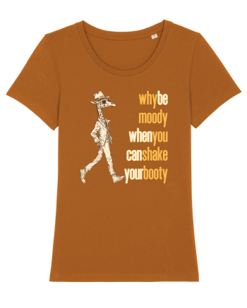 WHY BE MOODY WHEN YOU CAN SHAKE YOUR BOOTY - GIRAFA CU PALARIE Roasted Orange