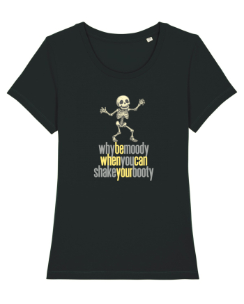 WHY BE MOODY WHEN YOU CAN SHAKE YOUR BOOTY - SCHELET 3 Black