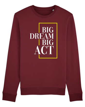 Big dream. Big act. Burgundy