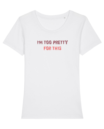 I`M TOO PRETTY FOR THIS White