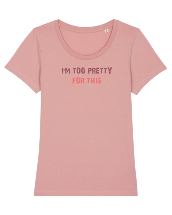I`M TOO PRETTY FOR THIS Canyon Pink