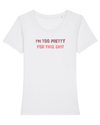I`M TOO PRETTY FOR THIS SH*T White