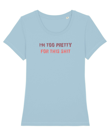 I`M TOO PRETTY FOR THIS SH*T Sky Blue
