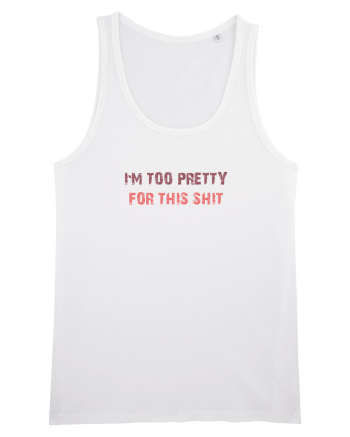 I`M TOO PRETTY FOR THIS SH*T White