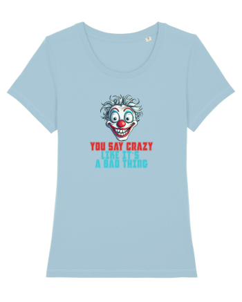 YOU SAY CRAZY LIKE IT`S A BAD THING - clovn 2  Sky Blue