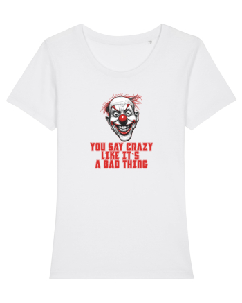 YOU SAY CRAZY LIKE IT`S A BAD THING - clovn 1  White