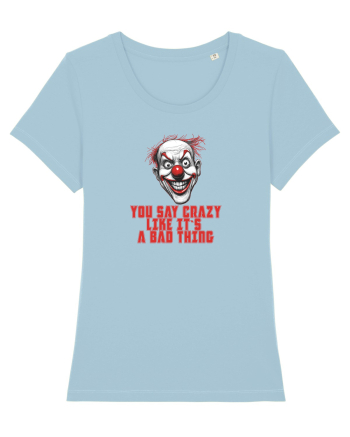YOU SAY CRAZY LIKE IT`S A BAD THING - clovn 1  Sky Blue