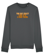 YOU SAY CRAZY LIKE IT`S A BAD THING  Bluză mânecă lungă Unisex Rise