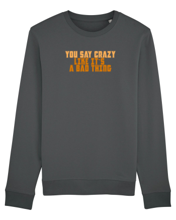 YOU SAY CRAZY LIKE IT`S A BAD THING  Anthracite