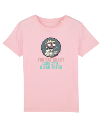 YOU SAY CRAZY LIKE IT`S A BAD THING - MAD SCIENTIST 3  Cotton Pink