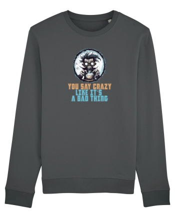 YOU SAY CRAZY LIKE IT`S A BAD THING - MAD SCIENTIST 1  Anthracite