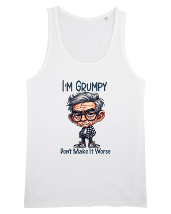 I'm Grumpy Don't Make It Worse | Grandpa | Bunicul Tafnos White