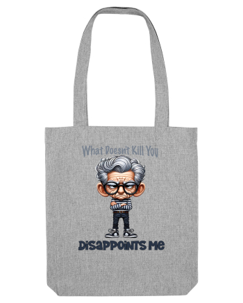 What Doesn't Kill You Disappoints Me | Grandpa | Bunicul Tafnos Heather Grey