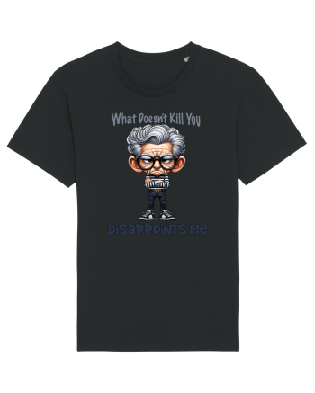 What Doesn't Kill You Disappoints Me | Grandpa | Bunicul Tafnos Black