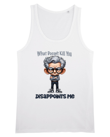 What Doesn't Kill You Disappoints Me | Grandpa | Bunicul Tafnos White