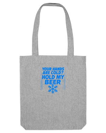 YOUR HANDS ARE COLD? HOLD MY BEER Heather Grey
