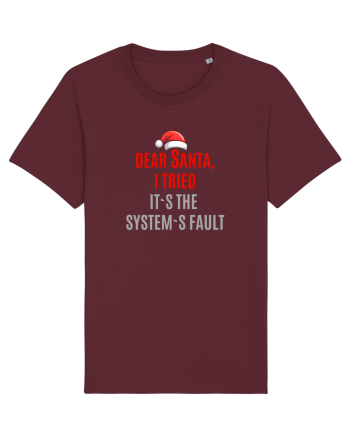 DEAR SANTA, I TRIED. IT`S THE SYSTEM`S FAULT... Burgundy