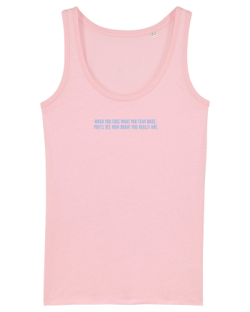  When you face what you fear most you`ll see how brave you are Cotton Pink