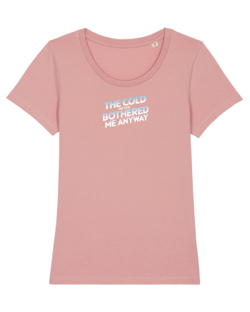 THE COLD NEVER BOTHERED ME ANYWAY 3 Canyon Pink