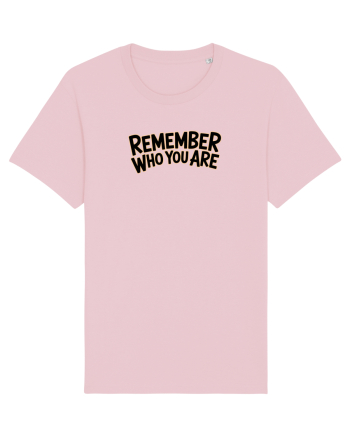 REMEMBER WHO YOU ARE - NU UITA CINE ESTI 2 Cotton Pink