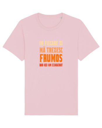 IN FIECARE ZI MA TREZESC FRUMOS, DAR AZI AM EXAGERAT Cotton Pink