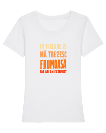 IN FIECARE ZI MA TREZESC FRUMOASA, DAR AZI AM EXAGERAT White