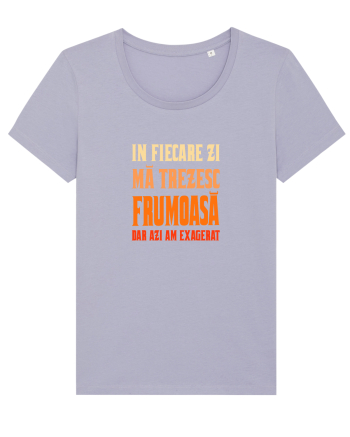 IN FIECARE ZI MA TREZESC FRUMOASA, DAR AZI AM EXAGERAT Lavender