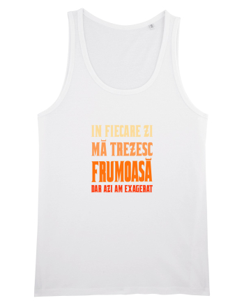 IN FIECARE ZI MA TREZESC FRUMOASA, DAR AZI AM EXAGERAT White