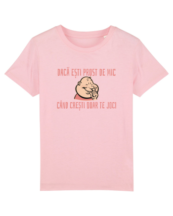 DACA ESTI PROST DE MIC, CAND CRESTI DOAR TE JOCI 3 Cotton Pink