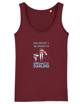 YOU MUSTN`T BE AFRAID TO DREAM A LITTLE BIGGER Burgundy