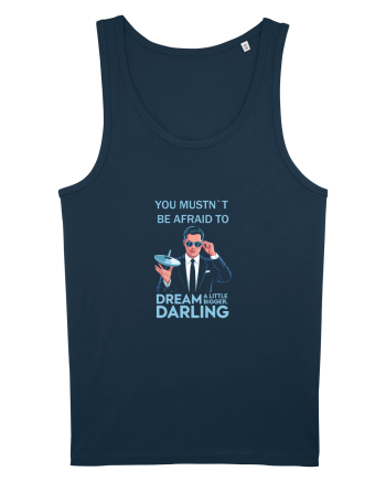 YOU MUSTN`T BE AFRAID TO DREAM A LITTLE BIGGER Navy