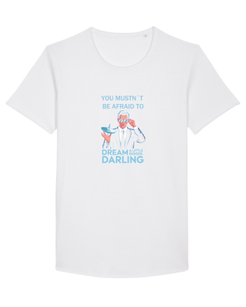 YOU MUSTN`T BE AFRAID TO DREAM A LITTLE BIGGER White