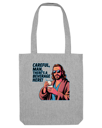 CAREFUL, MAN, THERE`S A BEVERAGE HERE - Atentie, omule, am bautura aici Heather Grey