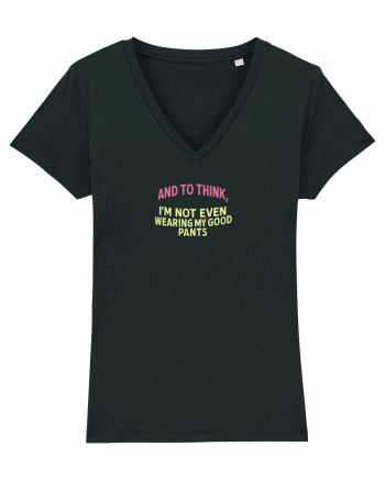 AND TO THINK, I`M NOT EVEN WEARING MY GOOD PANTS Black