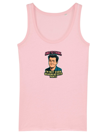 AND TO THINK, I`M NOT EVEN WEARING MY GOOD PANTS 2 Cotton Pink