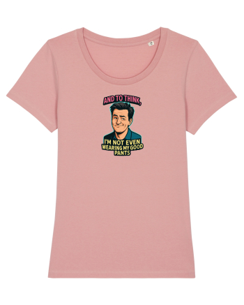 AND TO THINK, I`M NOT EVEN WEARING MY GOOD PANTS 2 Canyon Pink