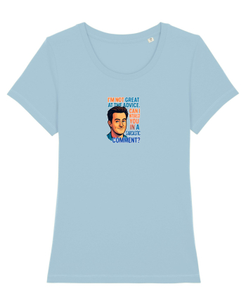 I`M NOT GREAT AT THE ADVICE, CAN I INTEREST YOU IN A SARCASTIC COMMENT? Sky Blue