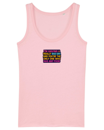 I`M HAVING A REALLY BAD DAY & YOU`RE THE ONLY ONE WHO HAS ANY FOOD Cotton Pink