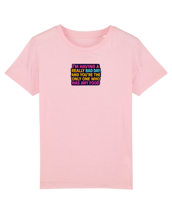 I`M HAVING A REALLY BAD DAY & YOU`RE THE ONLY ONE WHO HAS ANY FOOD Cotton Pink