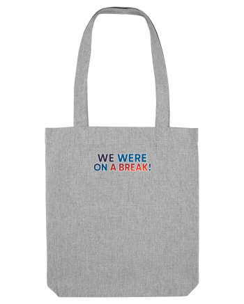 WE WERE ON A BREAK! Heather Grey