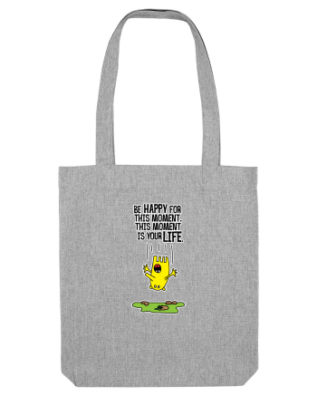 Be happy for this moment, this moment is your life Heather Grey