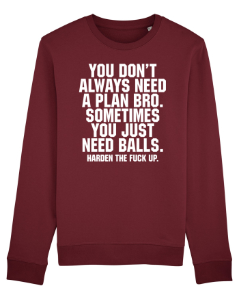 You don't always need a plan bro... Burgundy